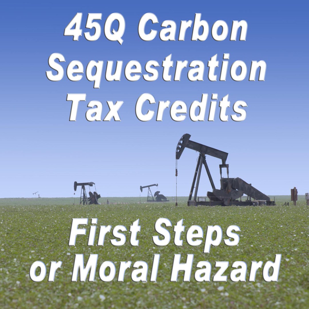 The 45Q Carbon Sequestration Tax Credits: First Steps or Moral Hazard?